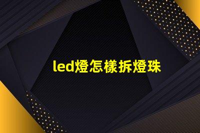 led燈怎樣拆燈珠
