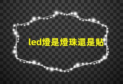 led燈是燈珠還是貼片