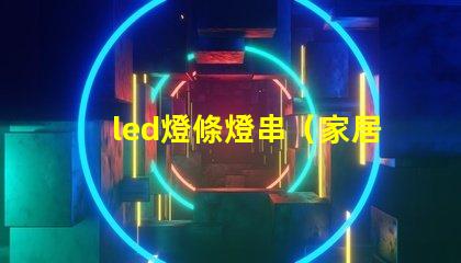 led燈條燈串（家居裝飾的時尚選擇）