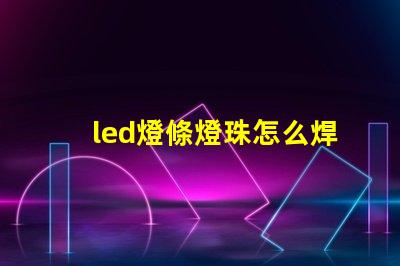 led燈條燈珠怎么焊接