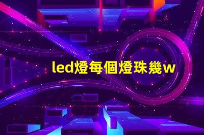 led燈每個燈珠幾w