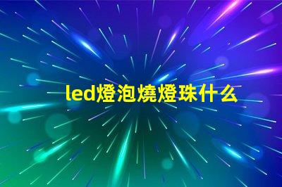 led燈泡燒燈珠什么意思