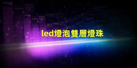 led燈泡雙層燈珠