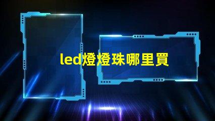 led燈燈珠哪里買