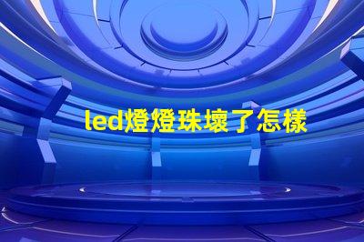 led燈燈珠壞了怎樣更換