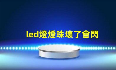 led燈燈珠壞了會閃爍