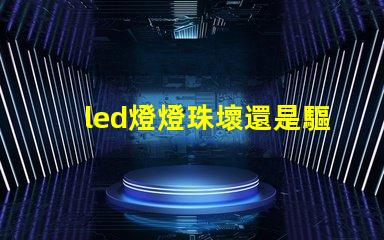 led燈燈珠壞還是驅(qū)動(dòng)