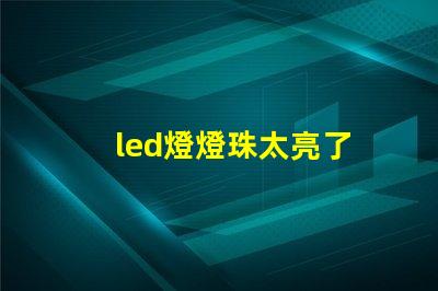led燈燈珠太亮了