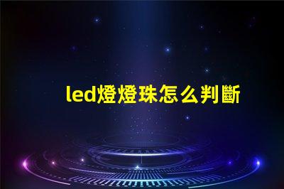 led燈燈珠怎么判斷好壞