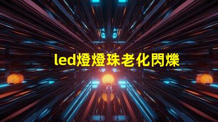 led燈燈珠老化閃爍