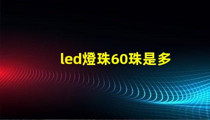 led燈珠60珠是多少瓦
