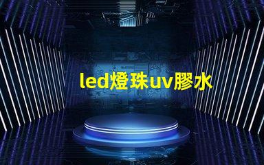 led燈珠uv膠水
