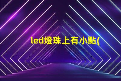 led燈珠上有小點(diǎn)