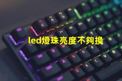 led燈珠亮度不夠換燈珠