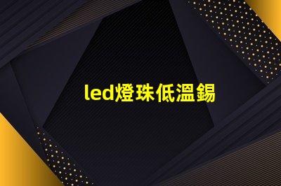 led燈珠低溫錫
