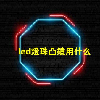 led燈珠凸鏡用什么膠