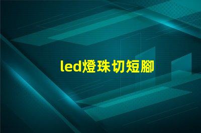 led燈珠切短腳