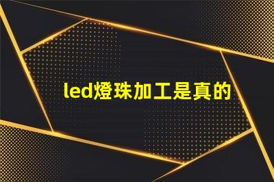 led燈珠加工是真的嗎