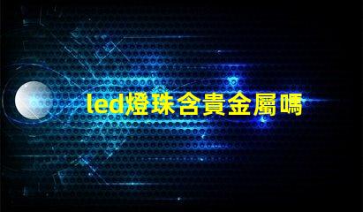 led燈珠含貴金屬嗎