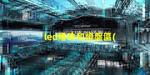 led燈珠和燈盤區(qū)別