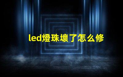 led燈珠壞了怎么修視頻