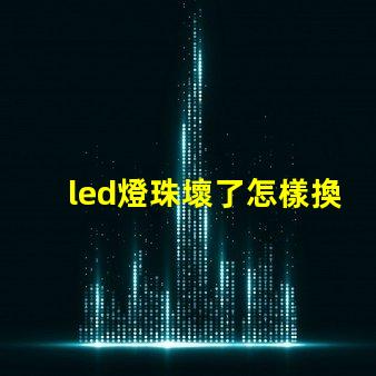 led燈珠壞了怎樣換燈珠