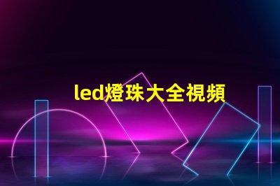 led燈珠大全視頻