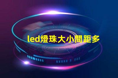 led燈珠大小間距多少