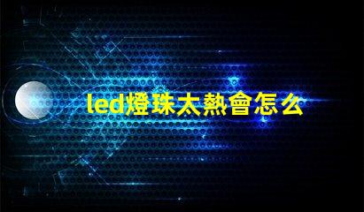 led燈珠太熱會怎么樣