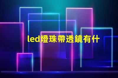 led燈珠帶透鏡有什么用