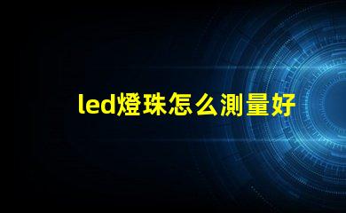 led燈珠怎么測量好壞