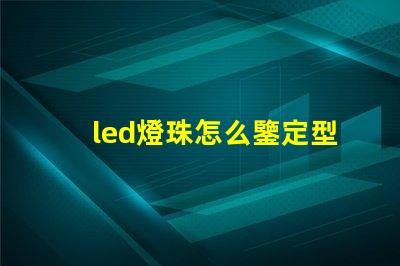 led燈珠怎么鑒定型號