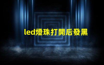 led燈珠打開后發黑