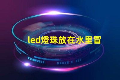 led燈珠放在水里冒泡