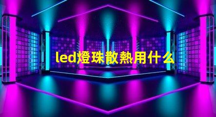 led燈珠散熱用什么鋁材