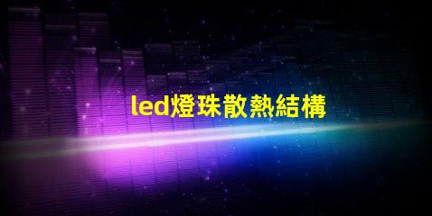 led燈珠散熱結構