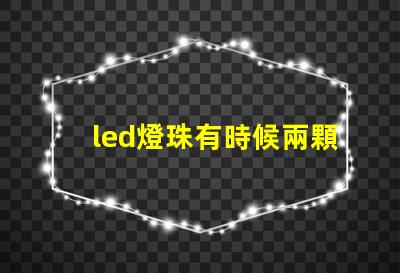 led燈珠有時候兩顆不亮