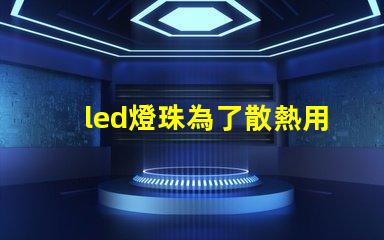 led燈珠為了散熱用什么
