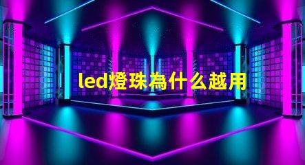 led燈珠為什么越用越暗