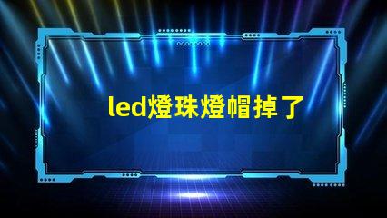 led燈珠燈帽掉了