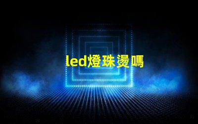 led燈珠燙嗎