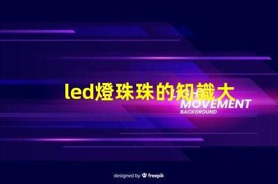 led燈珠珠的知識大全