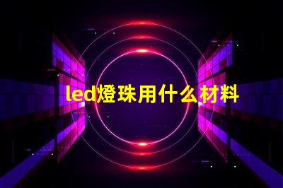 led燈珠用什么材料制成