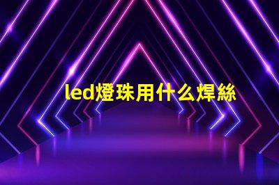 led燈珠用什么焊絲