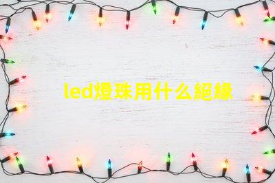 led燈珠用什么絕緣膠