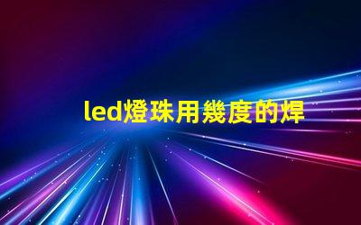 led燈珠用幾度的焊錫