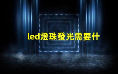 led燈珠發光需要什么
