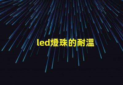 led燈珠的耐溫