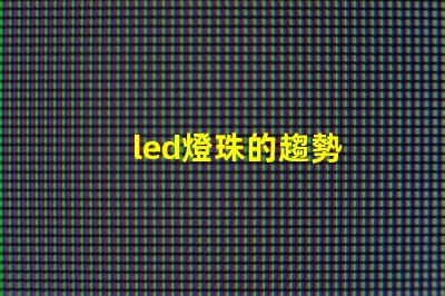 led燈珠的趨勢