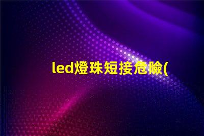 led燈珠短接危險(xiǎn)嗎